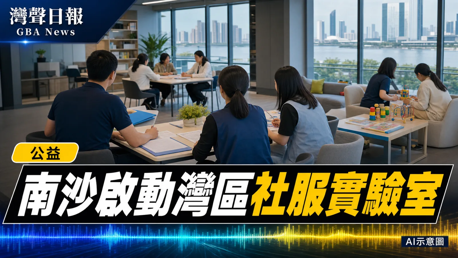 灣聲日報 GBA News｜南沙啟動大灣區社服融合實驗室 聚焦跨境養老與兒童關愛｜公益新聞封面