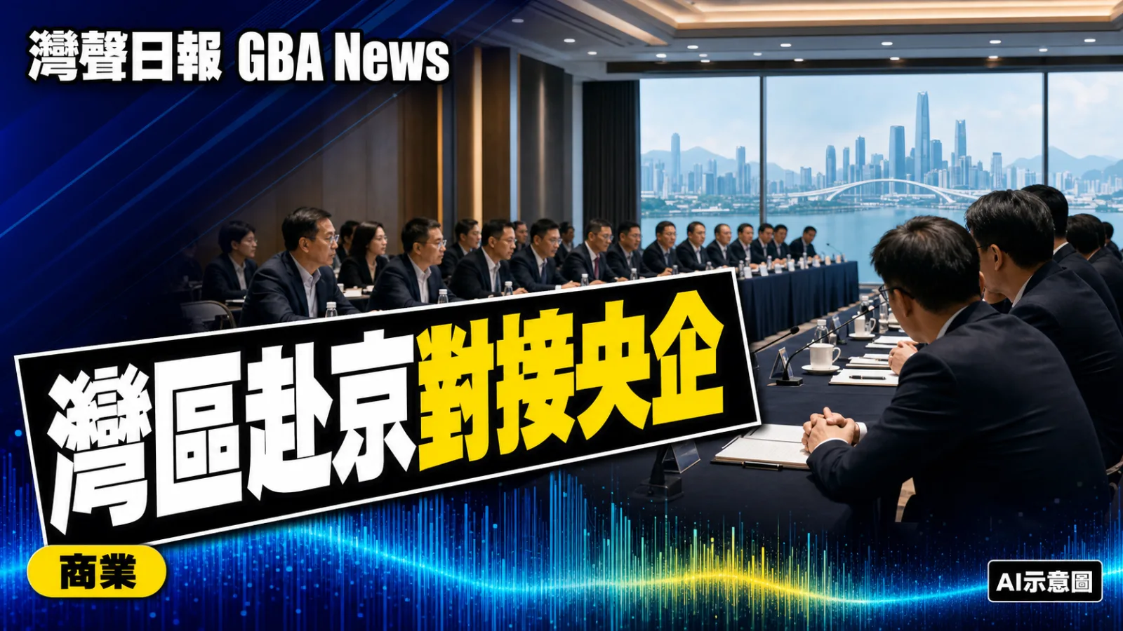 灣聲日報 GBA News｜粵港澳赴京聯合招商 150名央企與資本代表對接灣區項目｜商業新聞封面