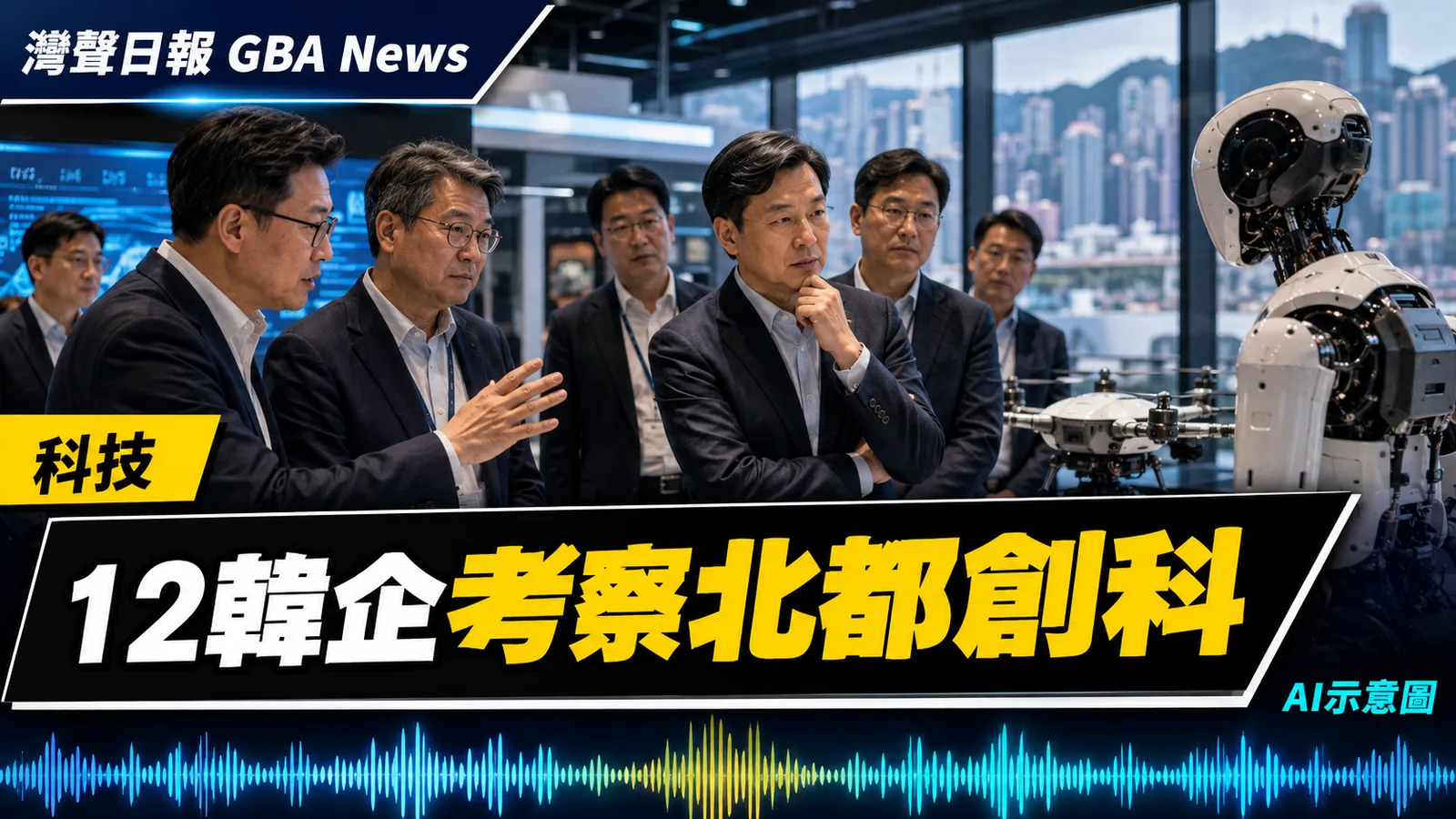 灣聲日報 GBA News｜12間韓國創科企業考察香港北都　聚焦AI、機械人及低空經濟合作｜科技新聞封面